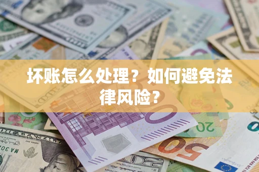 济南坏账怎么处理？如何避免法律风险？