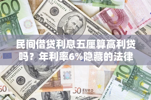 济南民间借贷利息五厘算高利贷吗？年利率6%隐藏的法律风险全解析