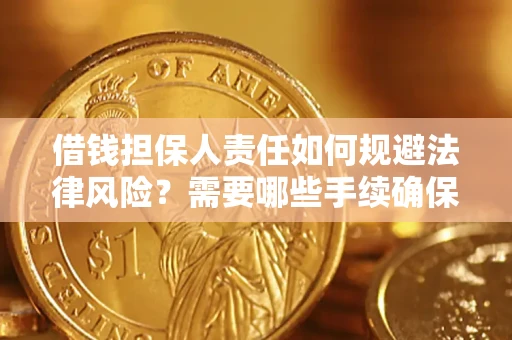 济南借钱担保人责任如何规避法律风险？需要哪些手续确保安全？