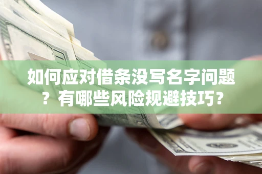 济南如何应对借条没写名字问题？有哪些风险规避技巧？
